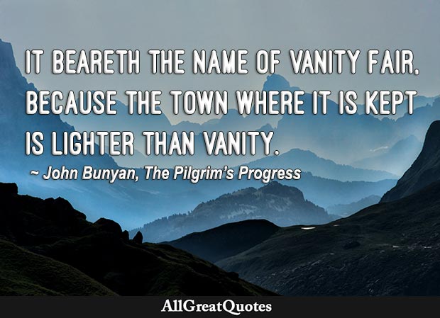 It beareth the name of Vanity Fair, because the town where it is kept