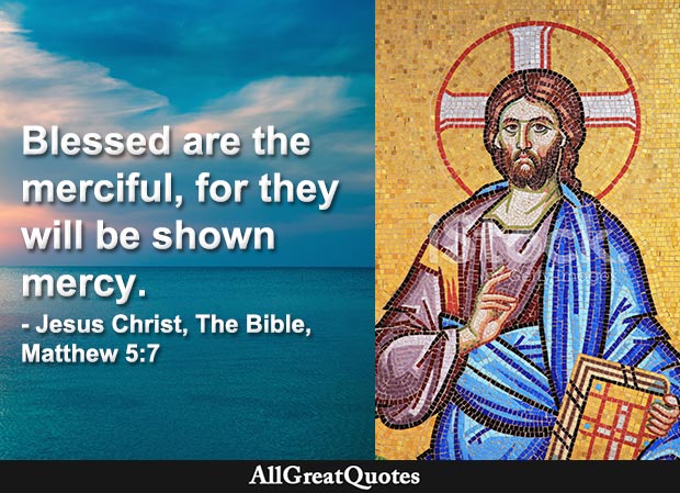 Blessed are the merciful, for they will be shown mercy - Jesus Gospel of Matthew quote
