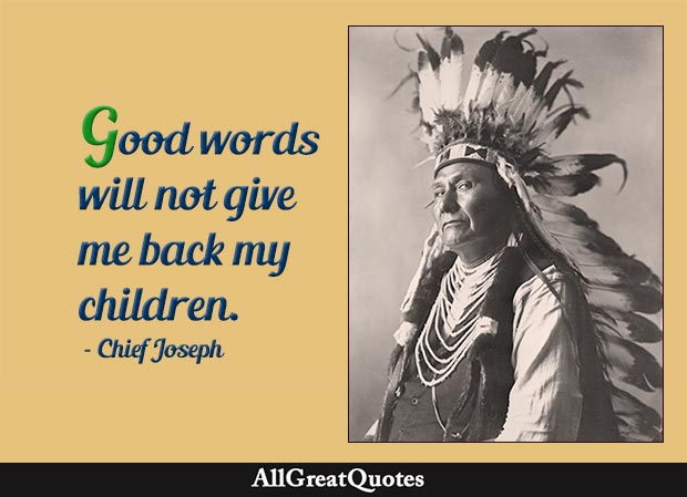 Good words will not give me back my children - Chief Joseph