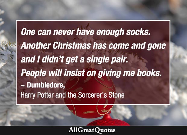 One can never have enough socks. Another Christmas has come and gone and I didn’t get a single pair. People will insist on giving me books. - J. K. Rowling
