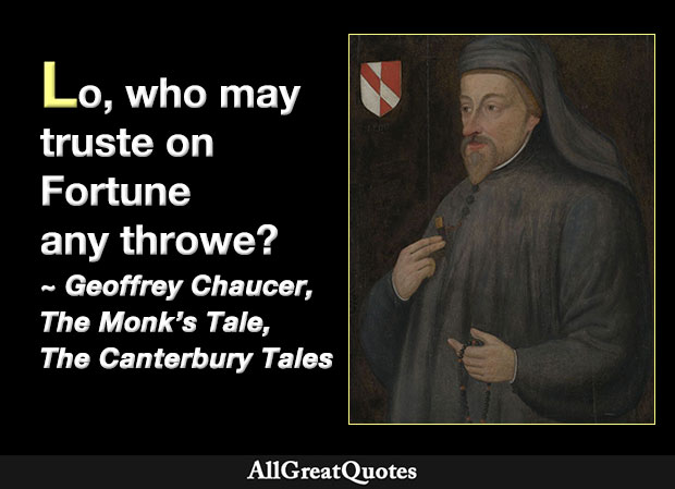 Lo, who may truste on Fortune any throwe? - Geoffrey Chaucer, Canterbury Tales