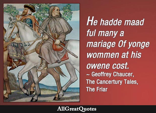 He hadde maad ful many a mariage Of yonge wommen at his owene cost - Friar in The Canterbury Tales