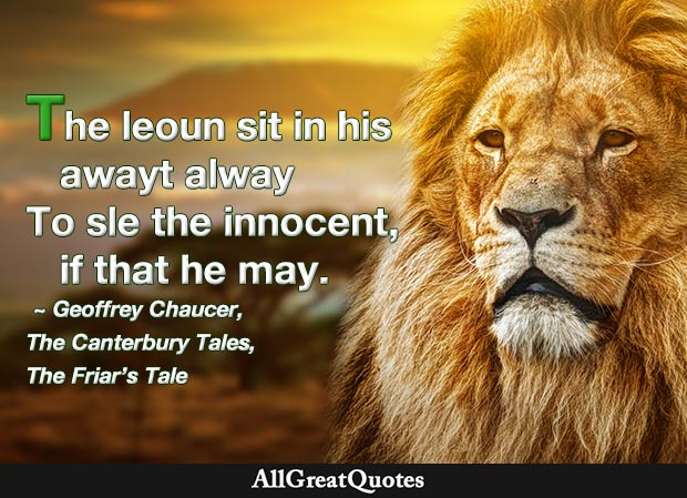 The leoun sit in his awayt alway To sle the innocent, if that he may - The Friar's Tale, The Canterbury Tales