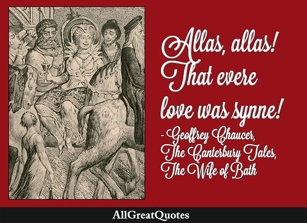 Allas, allas! That evere love was synne! - Wife of Bath in Canterbury Tales