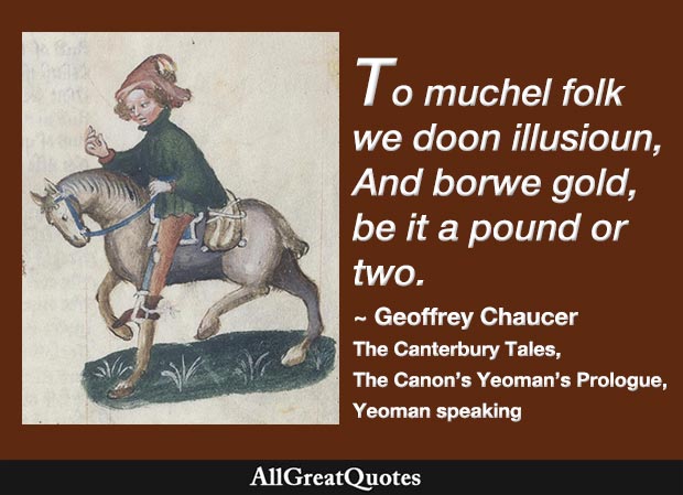 To muchel folk we doon illusioun, And borwe gold, be it a pound or two - Geoffrey Chaucer