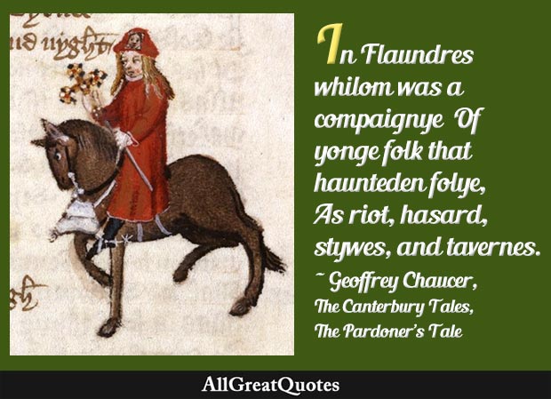 In Flaundres whilom was a compaignye Of yonge folk that haunteden folye, As riot, hasard, stywes, and tavernes - Geoffrey Chaucer quote
