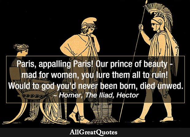 Paris, appalling Paris! Our prince of beauty - Hector in The Iliad