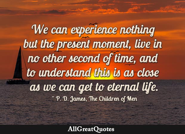 We can experience nothing but the present moment quote by P. D. James