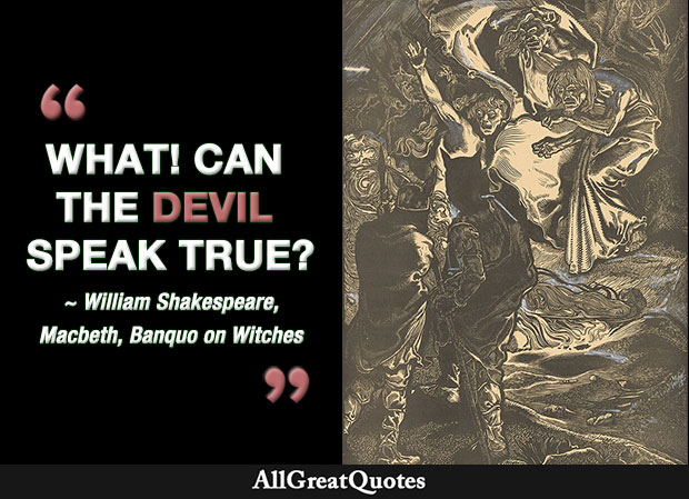 What! can the devil speak true? - Banquo and Witches