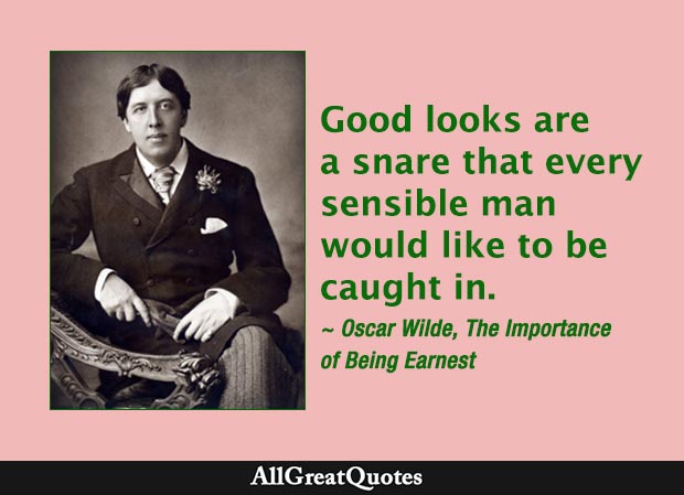 Good looks are a snare that every sensible man would like to be caught in.  - Oscar