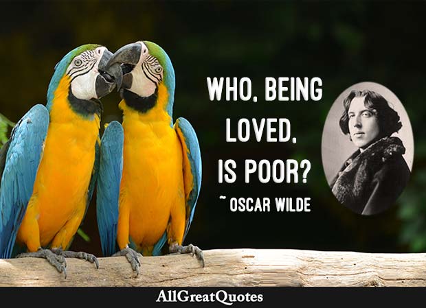 Who, being loved, is poor? - Oscar Wilde