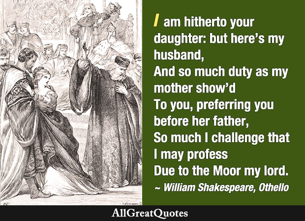 Desdemona: I am hitherto your daughter: but here's my husband