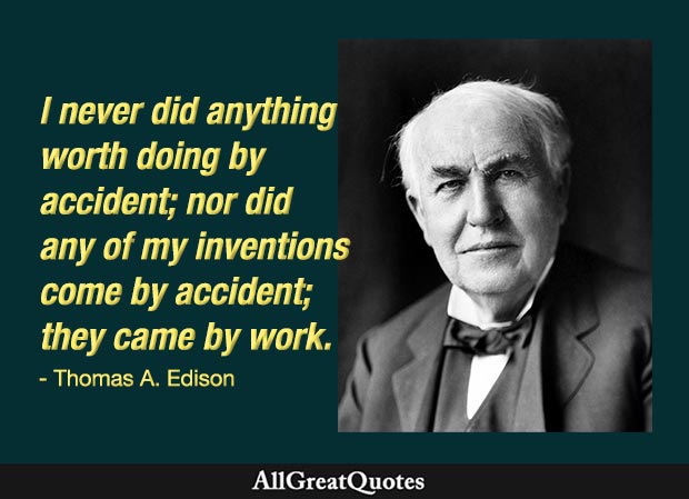 I never did anything worth doing by accident - Thomas A. Edison Quote